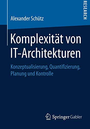 Komplexität von IT-Architekturen: Konzeptualisierung, Quantifizierung, Planung und Kontrolle