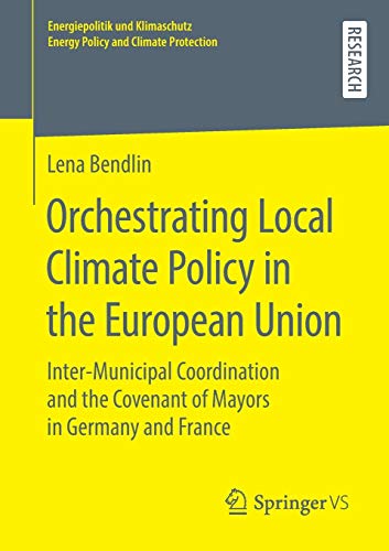 Orchestrating Local Climate Policy in the European Union: Inter‐Municipal Coordination and the Covenant of Mayors in Germany and France ... Energy Policy and Climate Protection)