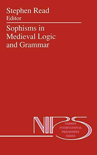 Sophisms in Medieval Logic and Grammar: Acts of the Ninth European Symposium for Medieval Logic and Semantics, held at St Andrews, June 1990 (Nijhoff International Philosophy Series, 48, Band 48)