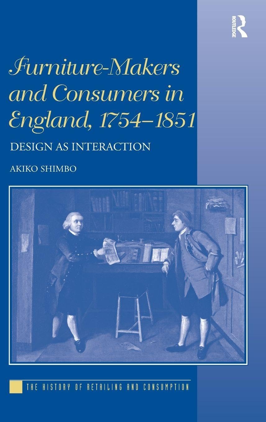 Furniture-Makers and Consumers in England, 1754-1851: Design as Interaction (History of Retailing and Consumption)