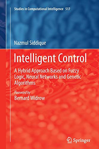 Intelligent Control: A Hybrid Approach Based on Fuzzy Logic, Neural Networks and Genetic Algorithms (Studies in Computational Intelligence, Band 517)