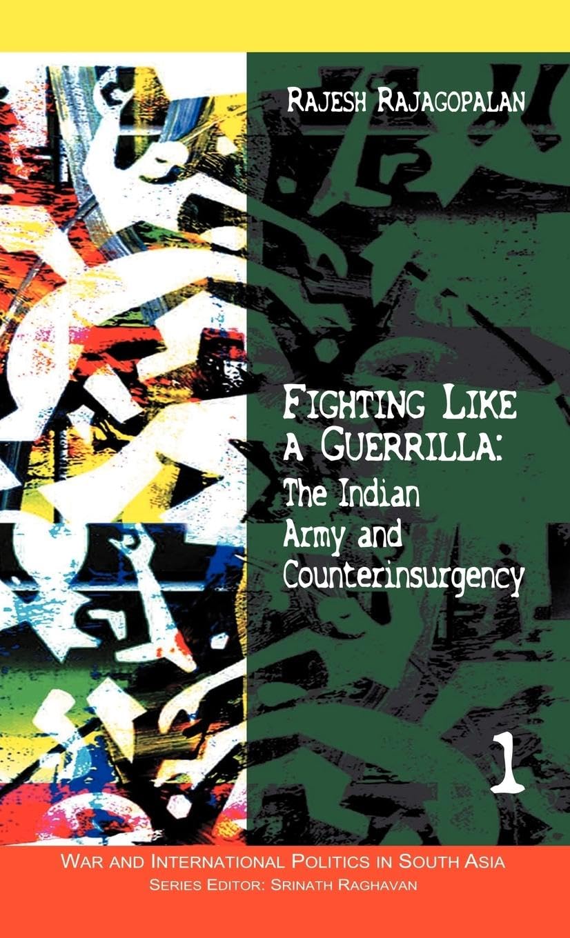 Fighting Like a Guerrilla: The Indian Army and Counterinsurgency (Studies in War and International Politics)