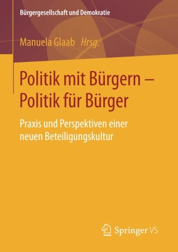 Politik mit Bürgern - Politik für Bürger: Praxis und Perspektiven einer neuen Beteiligungskultur (Bürgergesellschaft und Demokratie)