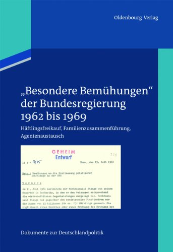 Dokumente zur Deutschlandpolitik: "Besondere Bemühungen" der Bundesregierung, Band 1: 1962 bis 1969: Häftlingsfreikauf, Familienzusammenführung, Agentenaustausch