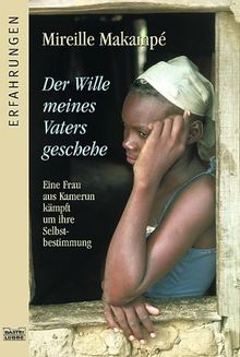 Der Wille meines Vaters geschehe: Eine Frau aus Kamerun kämpft um ihre Selbstbestimm: Eine Frau aus Kamerun kämpft um ihre Selbstbestimmung