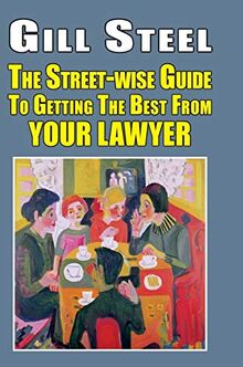 The Street-Wise Guide to Getting the Best from Your Lawyer