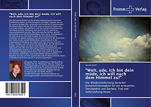 Welt, ade, ich bin dein müde, ich will nach dem Himmel zu!: Die Wiederentdeckung barocker Jenseitsfrömmigkeit für ein erneuertes Verständnis von Sterben, Tod und Auferstehung heute