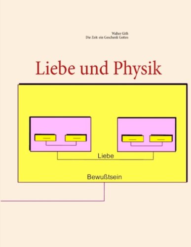 Liebe und Physik. Gott existiert wirklich. Abschied von der Zeit (Book on Demand)