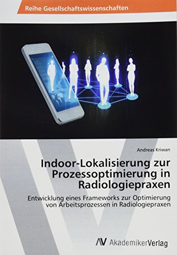 Indoor-Lokalisierung zur Prozessoptimierung in Radiologiepraxen: Entwicklung eines Frameworks zur Optimierung von Arbeitsprozessen in Radiologiepraxen