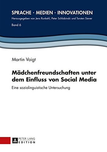 Mädchenfreundschaften unter dem Einfluss von Social Media: Eine soziolinguistische Untersuchung (Sprache – Medien – Innovationen, Band 6)