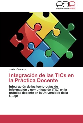 Integración de las TICs en la Práctica Docente: Integración de las tecnologías de información y comunicación (TIC) en la práctica docente en la Universidad de la Guajir