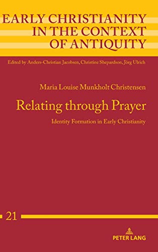 Relating through Prayer: Identity Formation in Early Christianity (Early Christianity in the Context of Antiquity, Band 21)