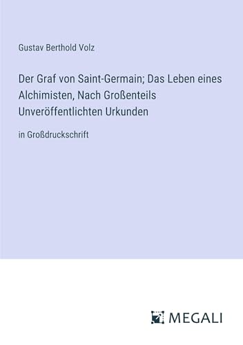 Der Graf von Saint-Germain; Das Leben eines Alchimisten, Nach Großenteils Unveröffentlichten Urkunden: in Großdruckschrift