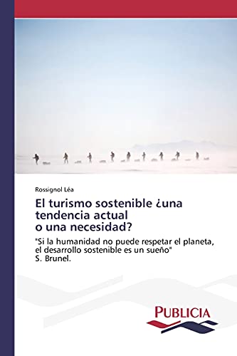 El turismo sostenible ¿una tendencia actual o una necesidad?: Si la humanidad no puede respetar el planeta, el desarrollo sostenible es un sueño S. Brunel.