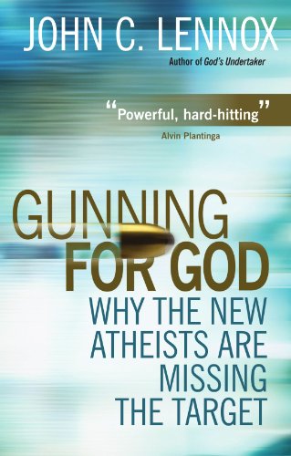 Lennox, John C. Gunning For God, Why The New Atheists Are Missing The Target, A Critique Of The New Atheism