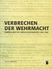 Verbrechen der Wehrmacht. Dimensionen des Vernichtungskrieges 1941 - 1944. Ausstellungskatalog