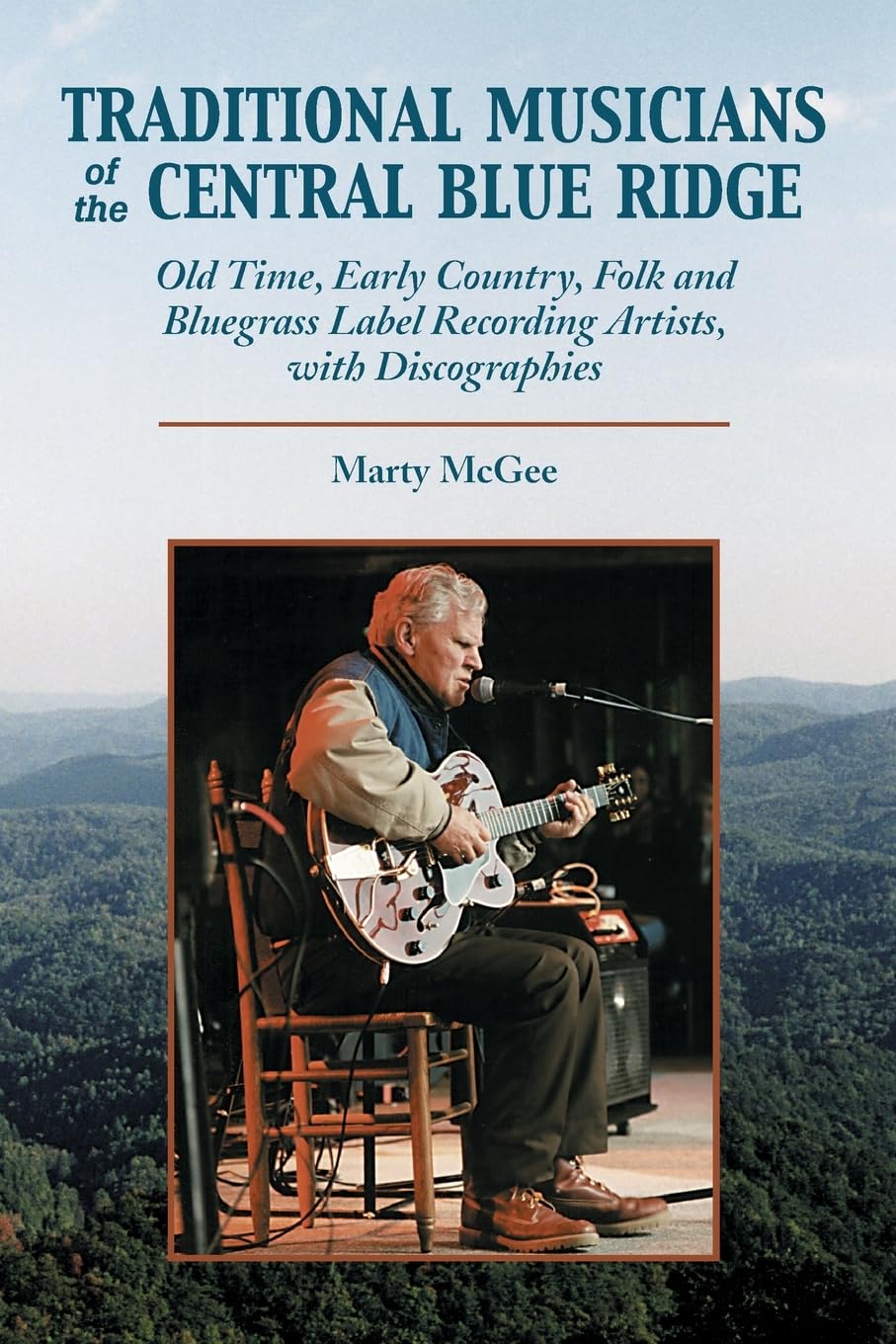 Traditional Musicians of the Central Blue Ridge: Old Time, Early Country, Folk and Bluegrass Label Recording Artists, With Discographies (Contributions to Southern Appalachian Studies)
