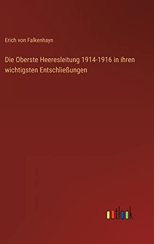 Die Oberste Heeresleitung 1914-1916 in ihren wichtigsten Entschließungen