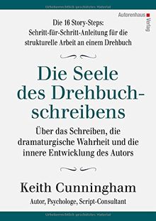 Die Seele des Drehbuchschreibens. Die 16 Story-Steps: Schritt-für-Schritt-Anleitung für die strukturelle Arbeit an einem Drehbuch: Über das Schreiben, ... und die innere Entwicklung des Autors