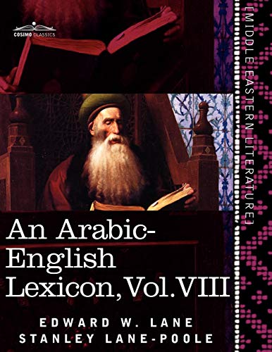 An Arabic-English Lexicon (in Eight Volumes), Vol. VIII: Derived from the Best and the Most Copious Eastern Sources