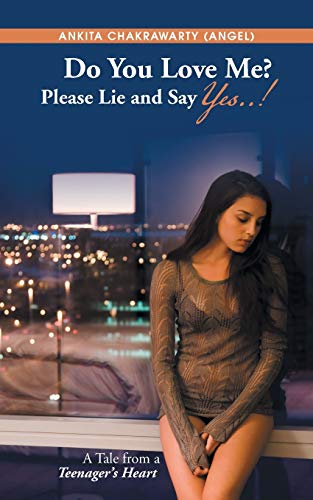 Do You Love Me? Please Lie and Say Yes . . !: A Tale from a Teenager's Heart