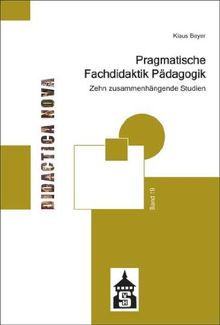 Pragmatische Fachdidaktik Pädagogik: Zehn zusammenhängende Studien (Didactica Nova - Arbeiten zur Didaktik und Methodik des Pädagogikunterrichts)