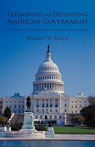 Explaining and Defending American Government: To a Group of Non-Americans on a Five-Hour Train Trip to Berlin
