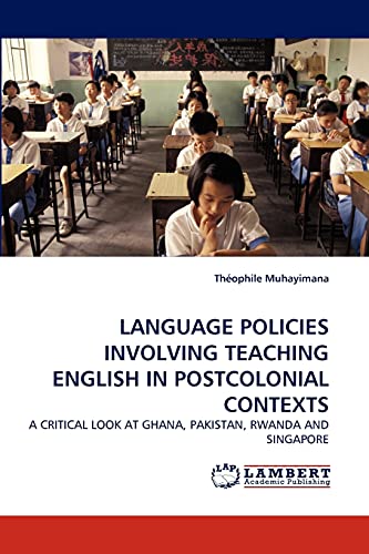 LANGUAGE POLICIES INVOLVING TEACHING ENGLISH IN POSTCOLONIAL CONTEXTS: A CRITICAL LOOK AT GHANA, PAKISTAN, RWANDA AND SINGAPORE