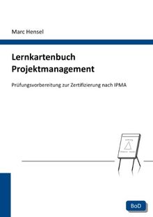 Lernkartenbuch Projektmanagement: Prüfungsvorbereitung zur Zertifizierung nach IPMA