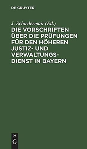 Die Vorschriften über die Prüfungen für den höheren Justiz- und Verwaltungsdienst in Bayern: Und die Vorschriften über die Praxis der geprüften ... Mit einem Anhang, enthaltend die Studienpläne
