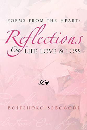 Poems From The Heart: Reflections On Life Love & Loss: Poems From The Heart: