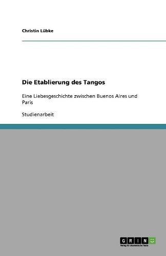 Die Etablierung des Tangos: Eine Liebesgeschichte zwischen Buenos Aires und Paris