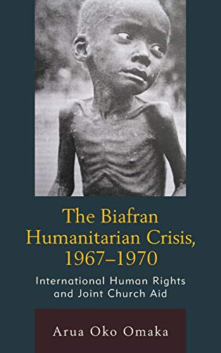 The Biafran Humanitarian Crisis, 1967-1970: International Human Rights and Joint Church Aid (Law, Culture, and the Humanities)
