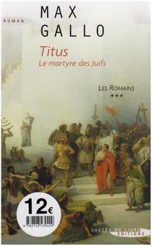 Les Romains. Vol. 3. Titus : le martyre des juifs