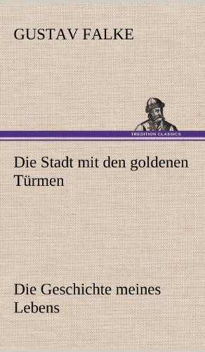 Die Stadt mit den goldenen Türmen: Die Geschichte meines Lebens