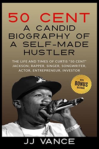 Jj Vance 50 Cent - A Candid Biography Of A Self-Made Hustler, The Life And Times Of Curtis 50 Cent Jackson; Rapper, Singer, Songwriter, Actor, Entrepreneur,