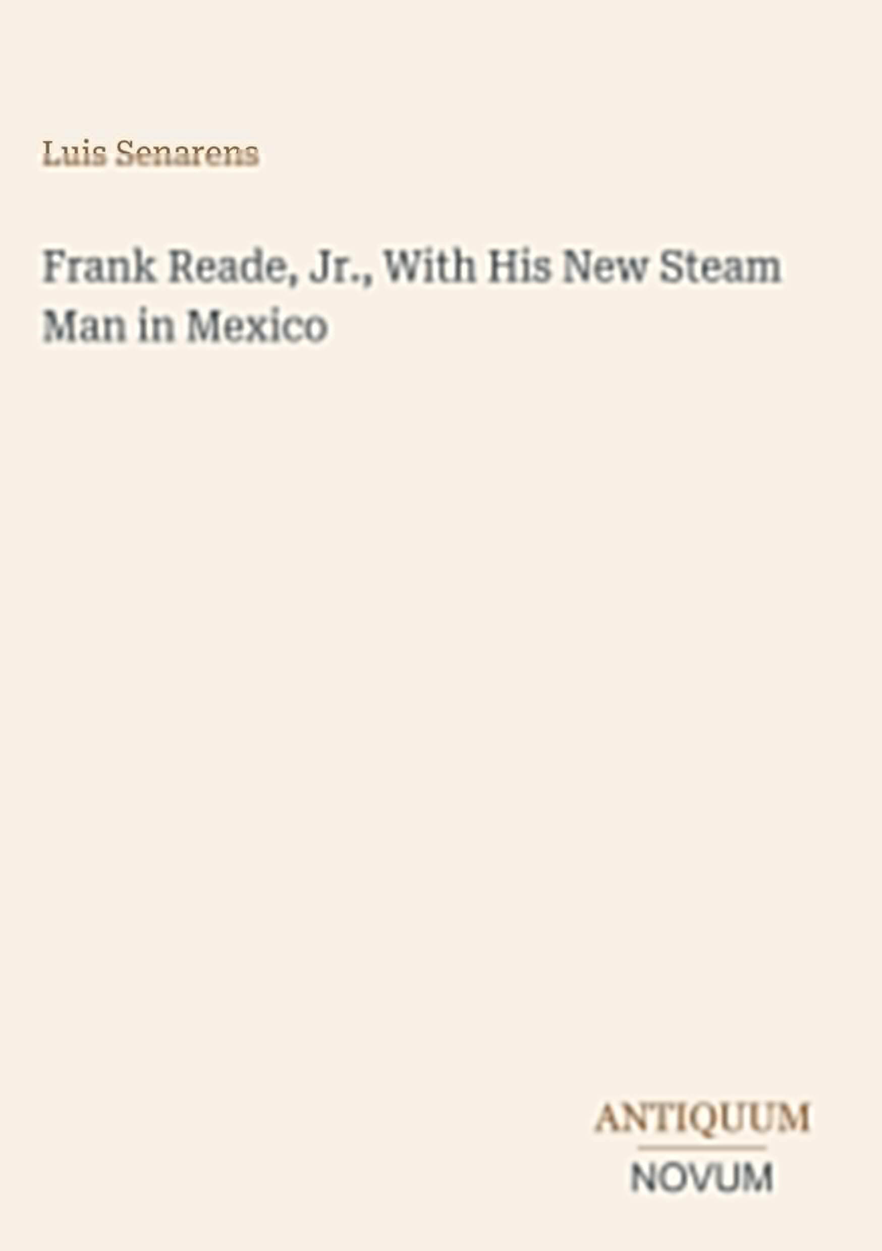 Frank Reade, Jr., With His New Steam Man in Mexico