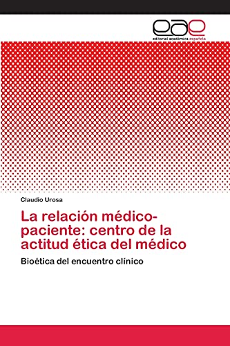 La relación médico-paciente: centro de la actitud ética del médico: Bioética del encuentro clínico