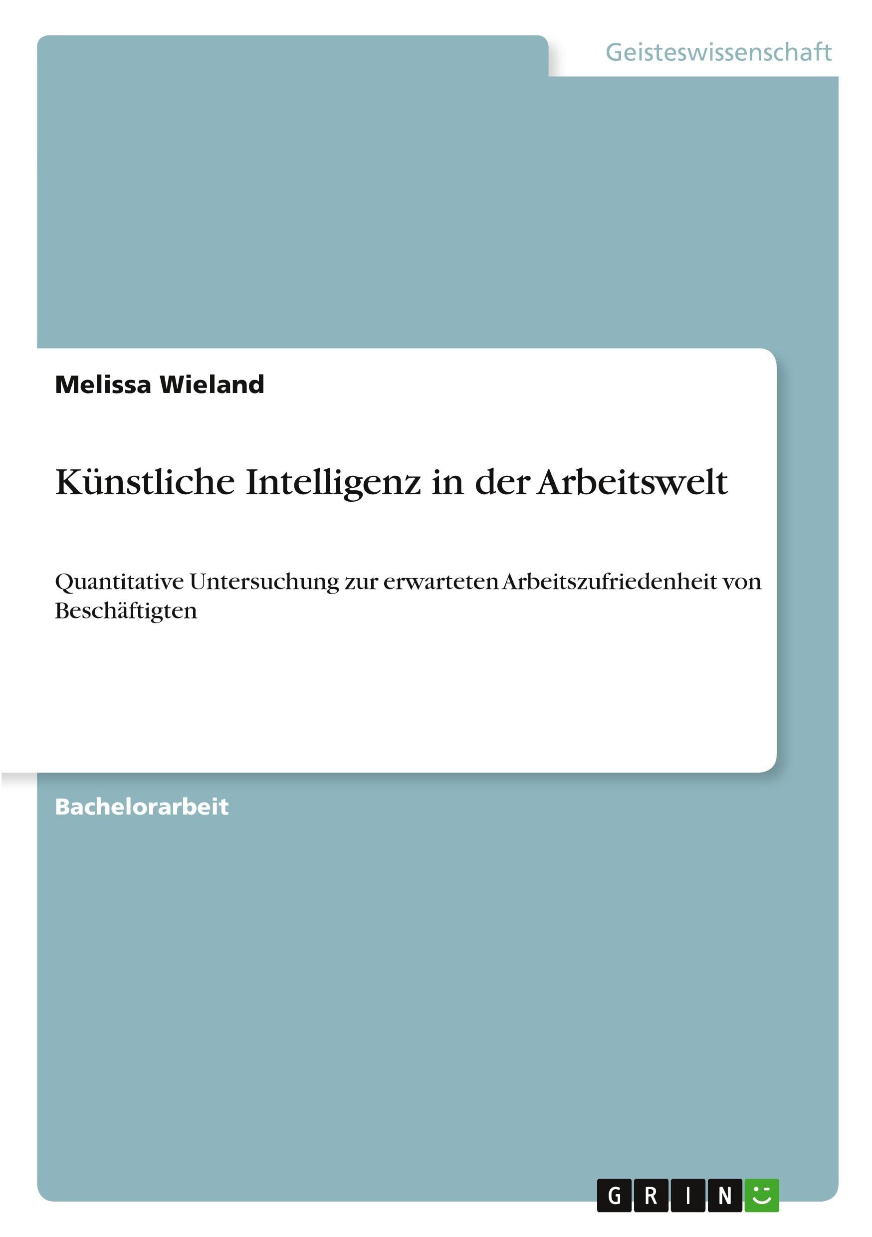 Künstliche Intelligenz in der Arbeitswelt: Quantitative Untersuchung zur erwarteten Arbeitszufriedenheit von Beschäftigten
