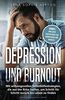 Depression und Burnout: Mit wirkungsvollen Selbsthilfestrategien, die aus der Krise helfen, um Schritt für Schritt zurück ins Leben zu finden