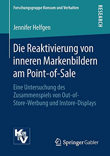 Die Reaktivierung von inneren Markenbildern am Point-of-Sale: Eine Untersuchung des Zusammenspiels von Out-of-Store-Werbung und Instore-Displays (Forschungsgruppe Konsum und Verhalten)