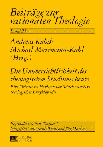 Die Unübersichtlichkeit des theologischen Studiums heute: Eine Debatte im Horizont von Schleiermachers theologischer Enzyklopädie (Beiträge zur rationalen Theologie)