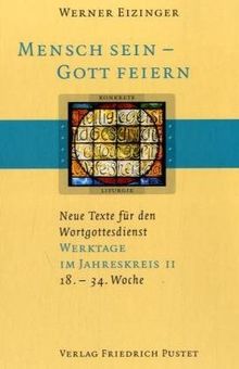 Mensch sein - Gott feiern. Neue Texte für den Wortgottesdienst: Werktage im Jahreskreis II (18.-34. Woche) (Konkrete Liturgie)