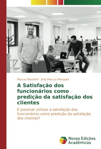 A Satisfação dos funcionários como predição da satisfação dos clientes: É possível utilizar a satisfação dos funcionários como predição da satisfação dos clientes?
