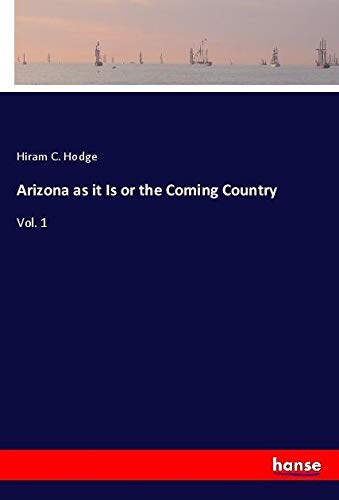 Arizona as it Is or the Coming Country: Vol. 1