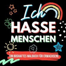 ICH HASSE MENSCHEN Ein boshaftes Malbuch für Erwachsene: Malbuch für Erwachsene | Ausmalbücher Schimpfwörter | Fluchmalbuch | Entspannung | Anti ... | Geschenke für Arbeitskollegen | Kritzelbuch