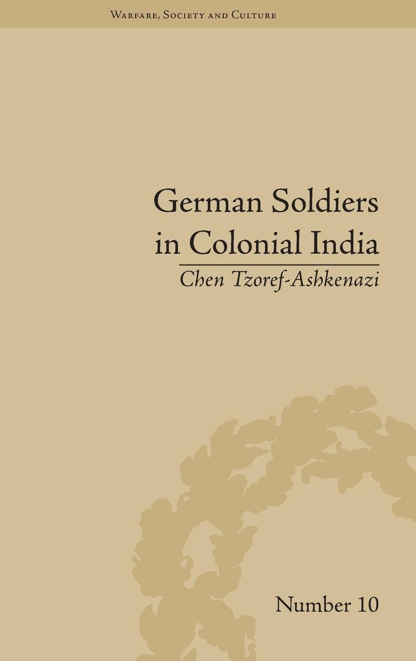 German Soldiers in Colonial India (Warfare, Society and Culture, 10, Band 10)