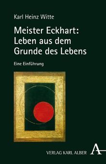 Meister Eckhart: Leben aus dem Grunde des Lebens: Eine Einführung