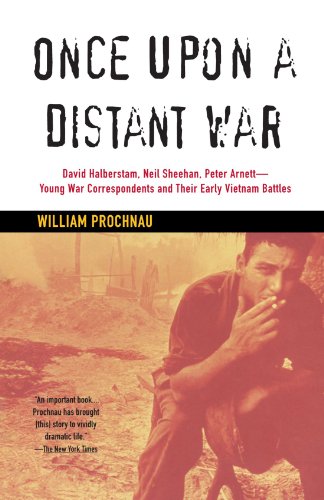 Once Upon a Distant War: David Halberstam, Neil Sheehan, Peter Arnett--Young War Correspondents and Their Early Vietnam Battles (Vintage)