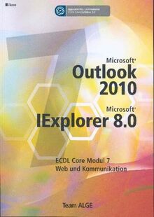 ECDL MODUL 7 INTERNET OUTLOOK 2010 INKL. IE 8.0 - Syllabus 5.0: Team ALGE ECDL Training (Aus rechtlichen Gründen ist ein Verkauf in die BRD nicht gestattet)